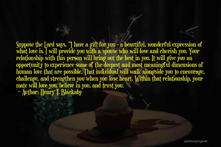 Henry T. Blackaby Quotes: Suppose The Lord Says, I Have A Gift For You - A Beautiful, Wonderful Expression Of What Love Is. I