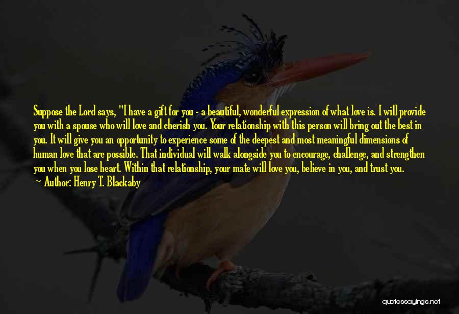 Henry T. Blackaby Quotes: Suppose The Lord Says, I Have A Gift For You - A Beautiful, Wonderful Expression Of What Love Is. I