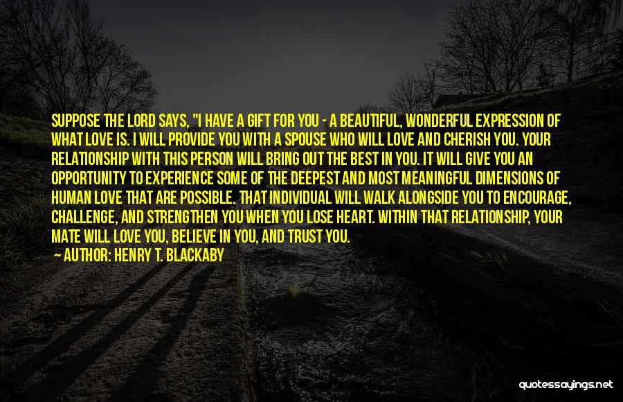 Henry T. Blackaby Quotes: Suppose The Lord Says, I Have A Gift For You - A Beautiful, Wonderful Expression Of What Love Is. I