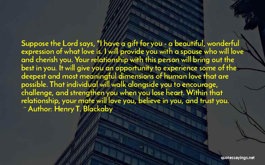 Henry T. Blackaby Quotes: Suppose The Lord Says, I Have A Gift For You - A Beautiful, Wonderful Expression Of What Love Is. I