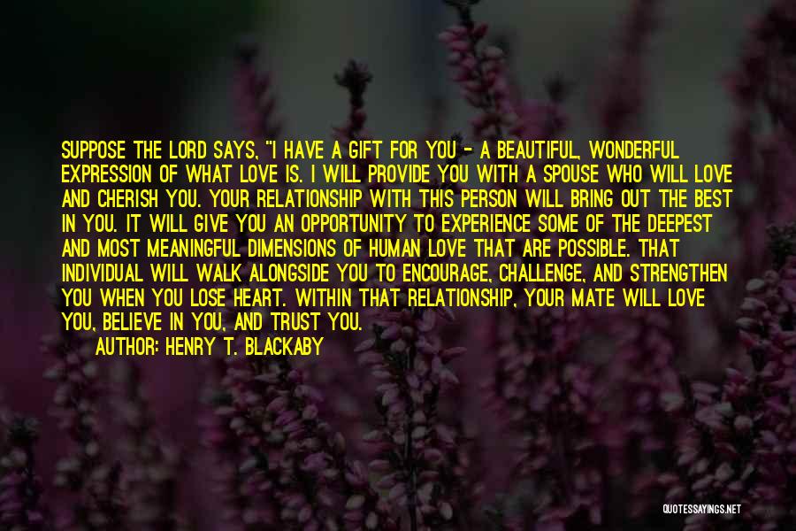 Henry T. Blackaby Quotes: Suppose The Lord Says, I Have A Gift For You - A Beautiful, Wonderful Expression Of What Love Is. I