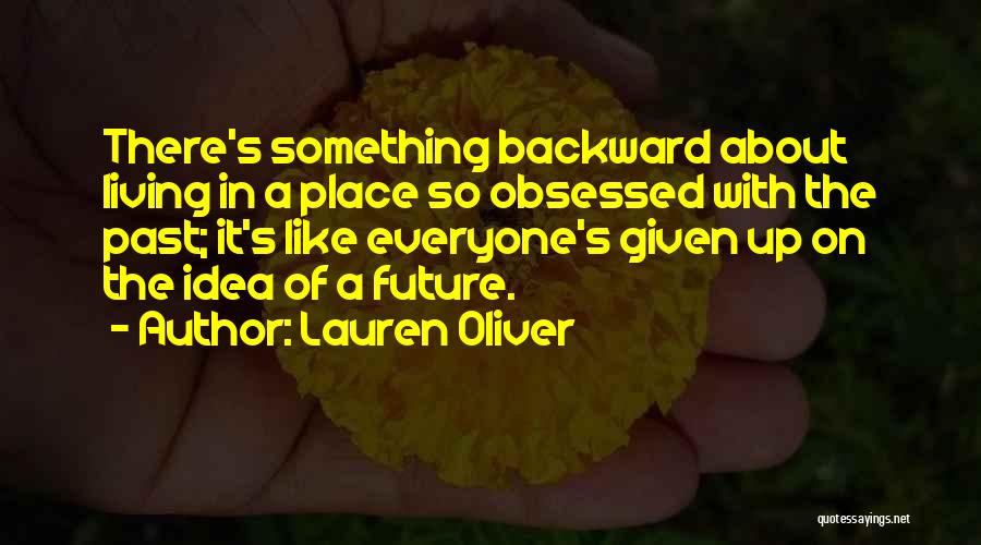 Lauren Oliver Quotes: There's Something Backward About Living In A Place So Obsessed With The Past; It's Like Everyone's Given Up On The