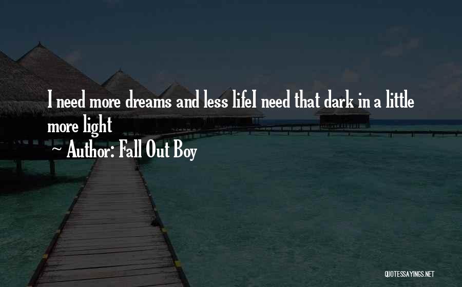 Fall Out Boy Quotes: I Need More Dreams And Less Lifei Need That Dark In A Little More Light