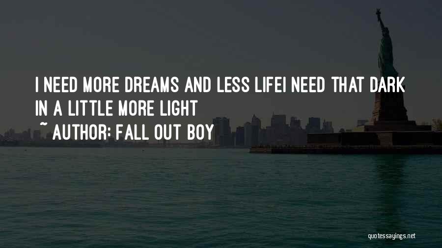 Fall Out Boy Quotes: I Need More Dreams And Less Lifei Need That Dark In A Little More Light