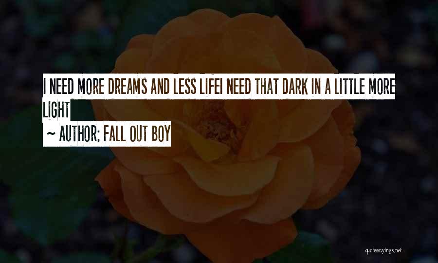 Fall Out Boy Quotes: I Need More Dreams And Less Lifei Need That Dark In A Little More Light