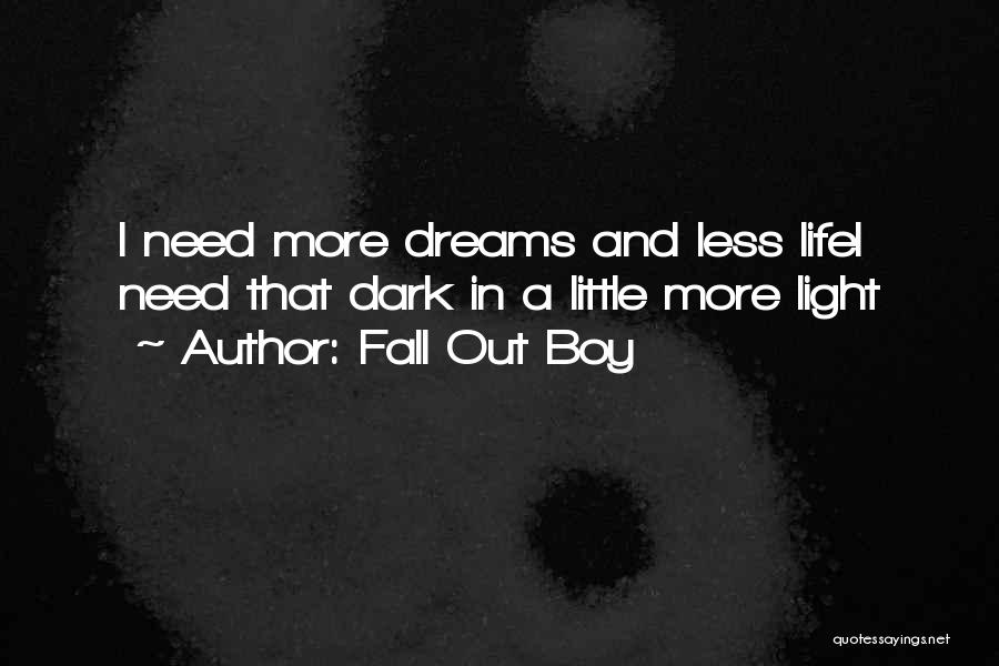 Fall Out Boy Quotes: I Need More Dreams And Less Lifei Need That Dark In A Little More Light