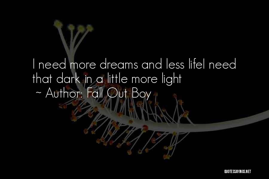 Fall Out Boy Quotes: I Need More Dreams And Less Lifei Need That Dark In A Little More Light