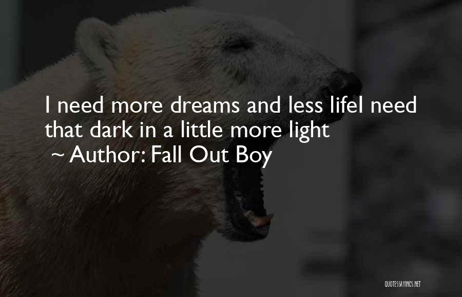 Fall Out Boy Quotes: I Need More Dreams And Less Lifei Need That Dark In A Little More Light