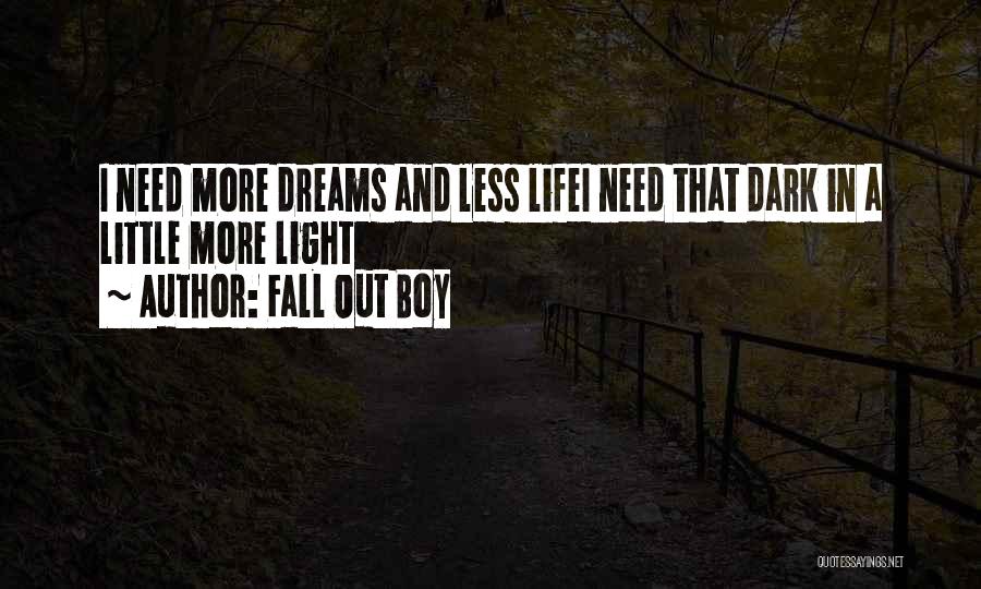 Fall Out Boy Quotes: I Need More Dreams And Less Lifei Need That Dark In A Little More Light