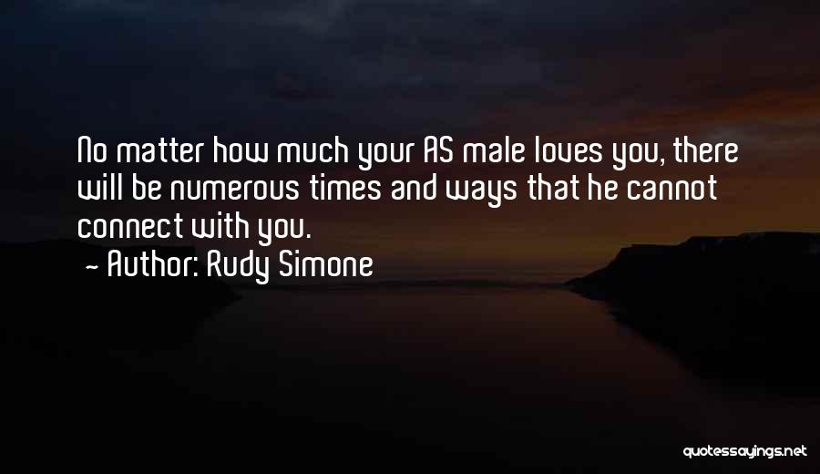 Rudy Simone Quotes: No Matter How Much Your As Male Loves You, There Will Be Numerous Times And Ways That He Cannot Connect