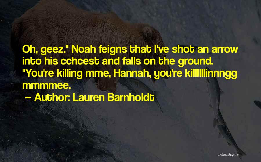 Lauren Barnholdt Quotes: Oh, Geez. Noah Feigns That I've Shot An Arrow Into His Cchcest And Falls On The Ground. You're Killing Mme,