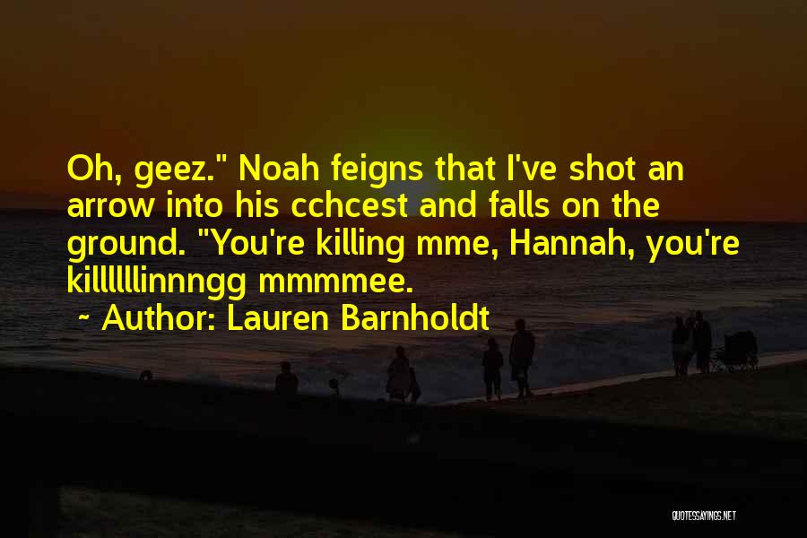 Lauren Barnholdt Quotes: Oh, Geez. Noah Feigns That I've Shot An Arrow Into His Cchcest And Falls On The Ground. You're Killing Mme,