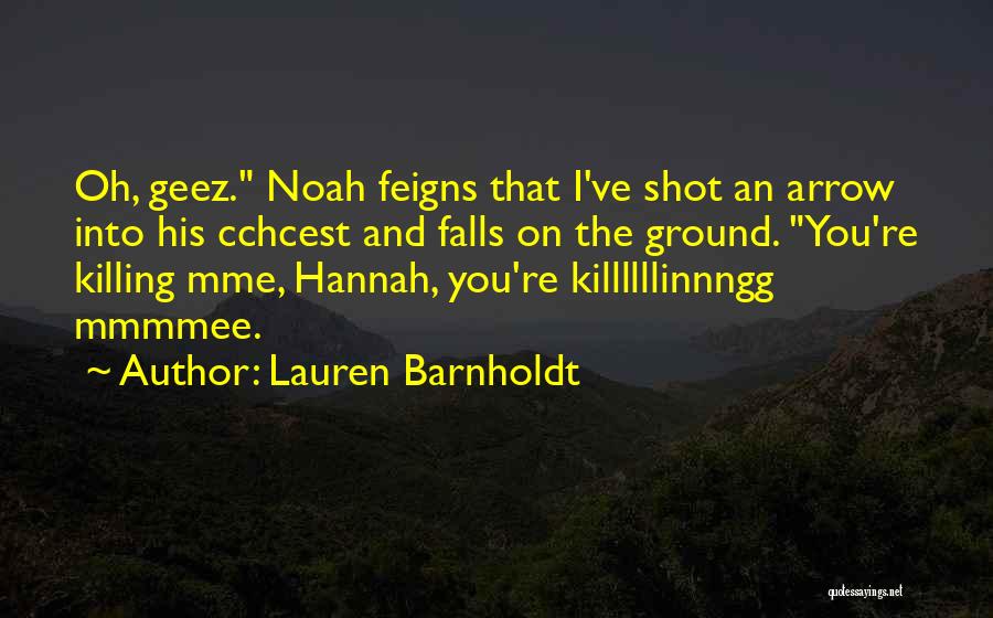 Lauren Barnholdt Quotes: Oh, Geez. Noah Feigns That I've Shot An Arrow Into His Cchcest And Falls On The Ground. You're Killing Mme,