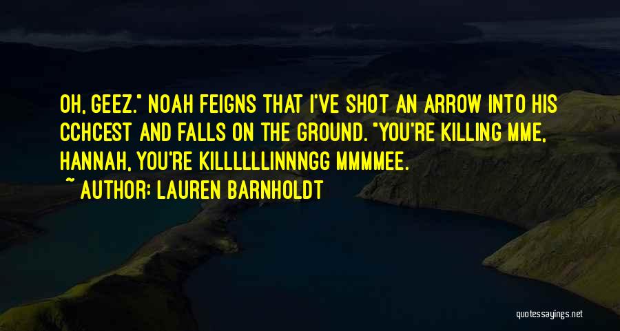 Lauren Barnholdt Quotes: Oh, Geez. Noah Feigns That I've Shot An Arrow Into His Cchcest And Falls On The Ground. You're Killing Mme,