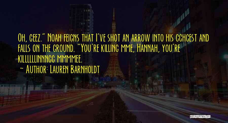 Lauren Barnholdt Quotes: Oh, Geez. Noah Feigns That I've Shot An Arrow Into His Cchcest And Falls On The Ground. You're Killing Mme,