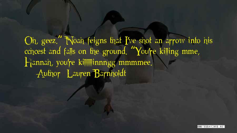 Lauren Barnholdt Quotes: Oh, Geez. Noah Feigns That I've Shot An Arrow Into His Cchcest And Falls On The Ground. You're Killing Mme,