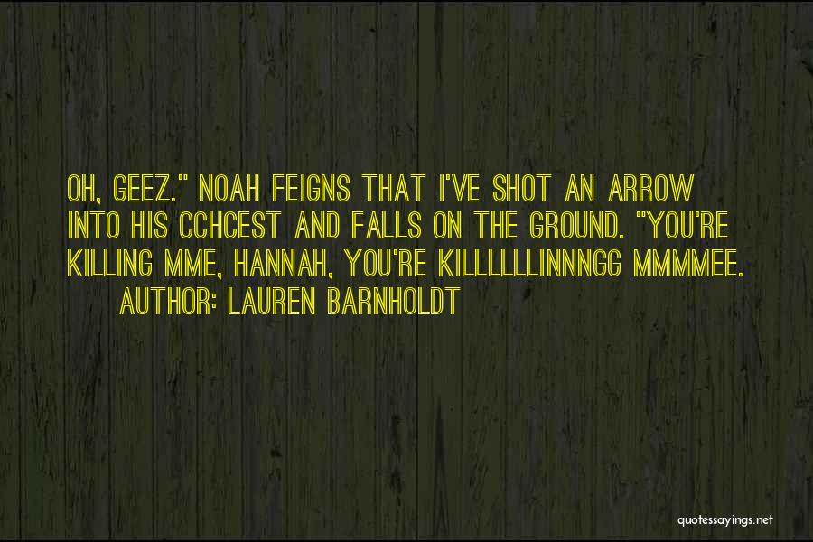Lauren Barnholdt Quotes: Oh, Geez. Noah Feigns That I've Shot An Arrow Into His Cchcest And Falls On The Ground. You're Killing Mme,