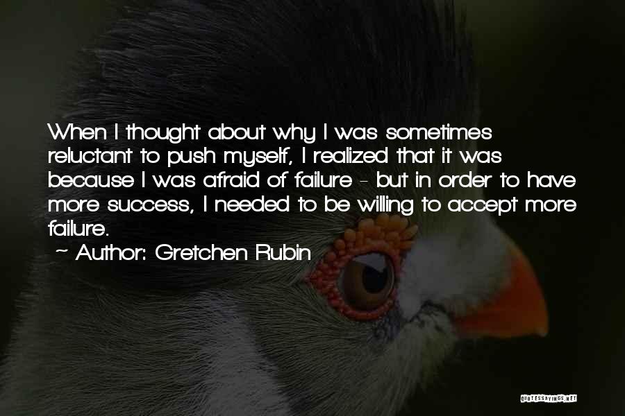 Gretchen Rubin Quotes: When I Thought About Why I Was Sometimes Reluctant To Push Myself, I Realized That It Was Because I Was