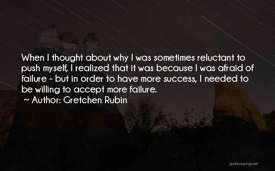 Gretchen Rubin Quotes: When I Thought About Why I Was Sometimes Reluctant To Push Myself, I Realized That It Was Because I Was