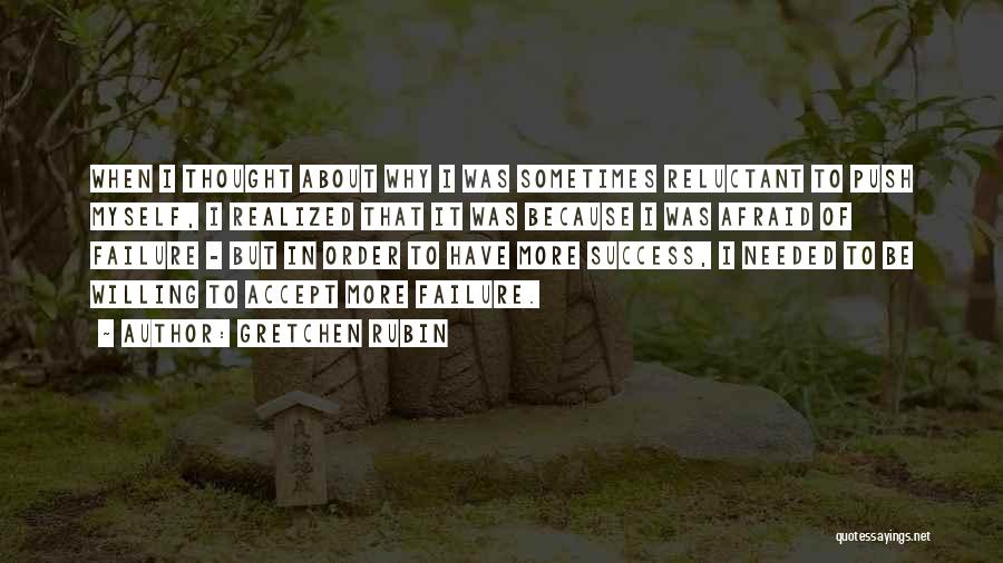 Gretchen Rubin Quotes: When I Thought About Why I Was Sometimes Reluctant To Push Myself, I Realized That It Was Because I Was