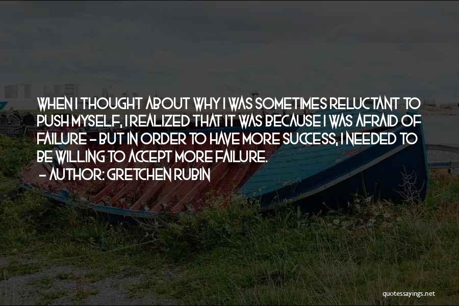 Gretchen Rubin Quotes: When I Thought About Why I Was Sometimes Reluctant To Push Myself, I Realized That It Was Because I Was