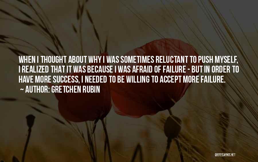 Gretchen Rubin Quotes: When I Thought About Why I Was Sometimes Reluctant To Push Myself, I Realized That It Was Because I Was