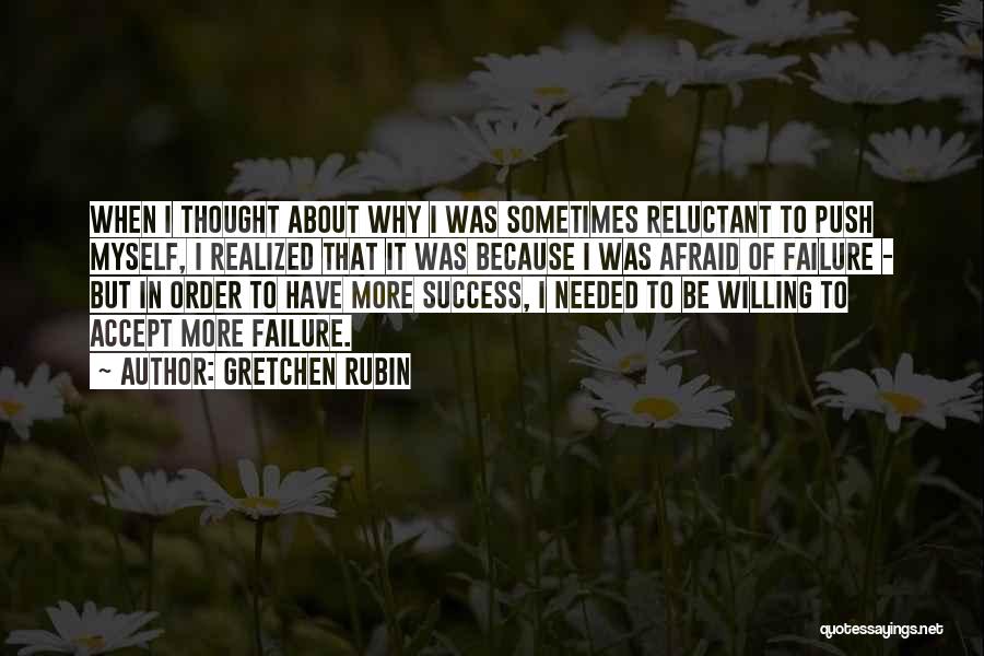 Gretchen Rubin Quotes: When I Thought About Why I Was Sometimes Reluctant To Push Myself, I Realized That It Was Because I Was