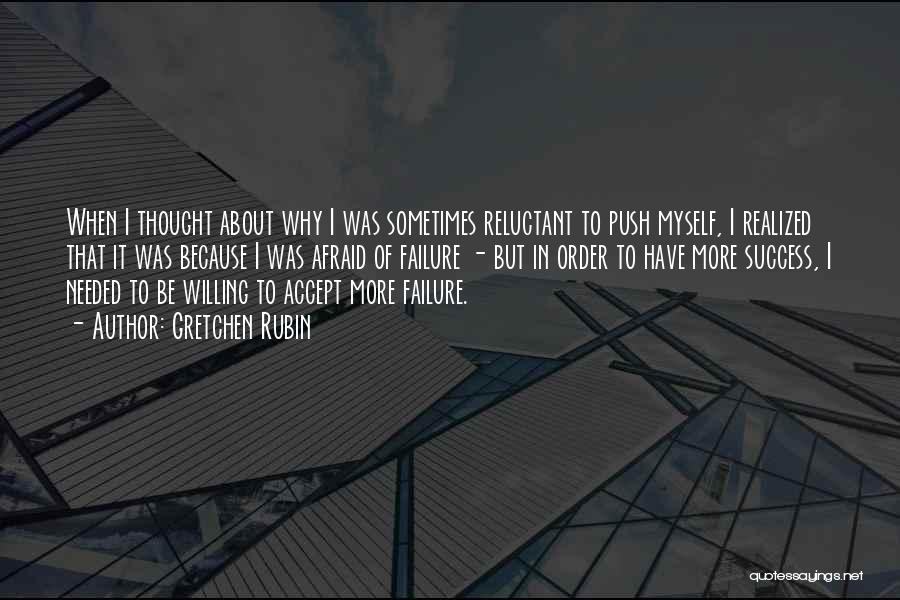 Gretchen Rubin Quotes: When I Thought About Why I Was Sometimes Reluctant To Push Myself, I Realized That It Was Because I Was