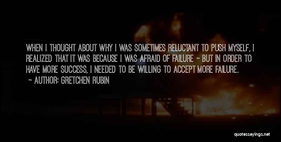 Gretchen Rubin Quotes: When I Thought About Why I Was Sometimes Reluctant To Push Myself, I Realized That It Was Because I Was