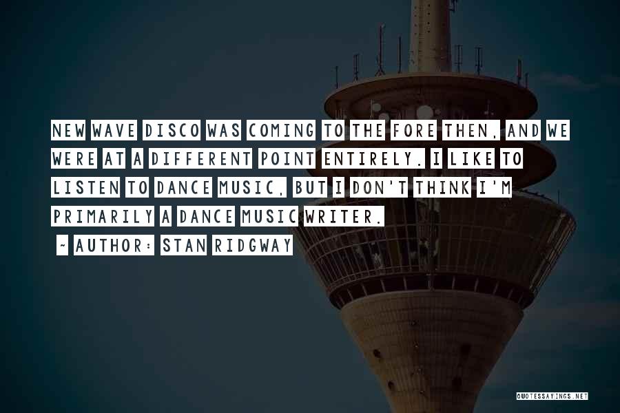 Stan Ridgway Quotes: New Wave Disco Was Coming To The Fore Then, And We Were At A Different Point Entirely. I Like To