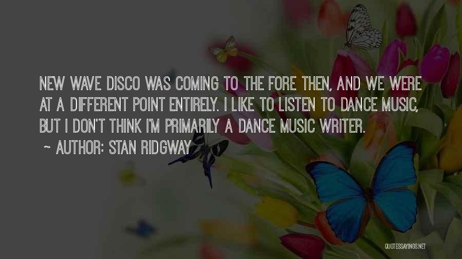 Stan Ridgway Quotes: New Wave Disco Was Coming To The Fore Then, And We Were At A Different Point Entirely. I Like To