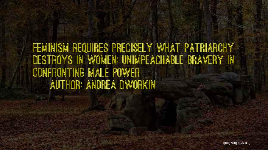 Andrea Dworkin Quotes: Feminism Requires Precisely What Patriarchy Destroys In Women: Unimpeachable Bravery In Confronting Male Power