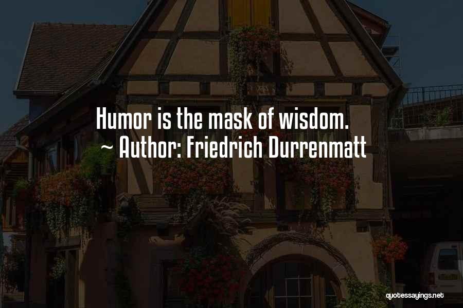 Friedrich Durrenmatt Quotes: Humor Is The Mask Of Wisdom.