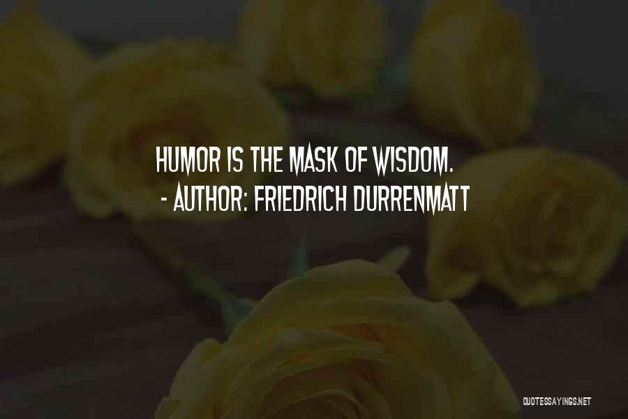 Friedrich Durrenmatt Quotes: Humor Is The Mask Of Wisdom.