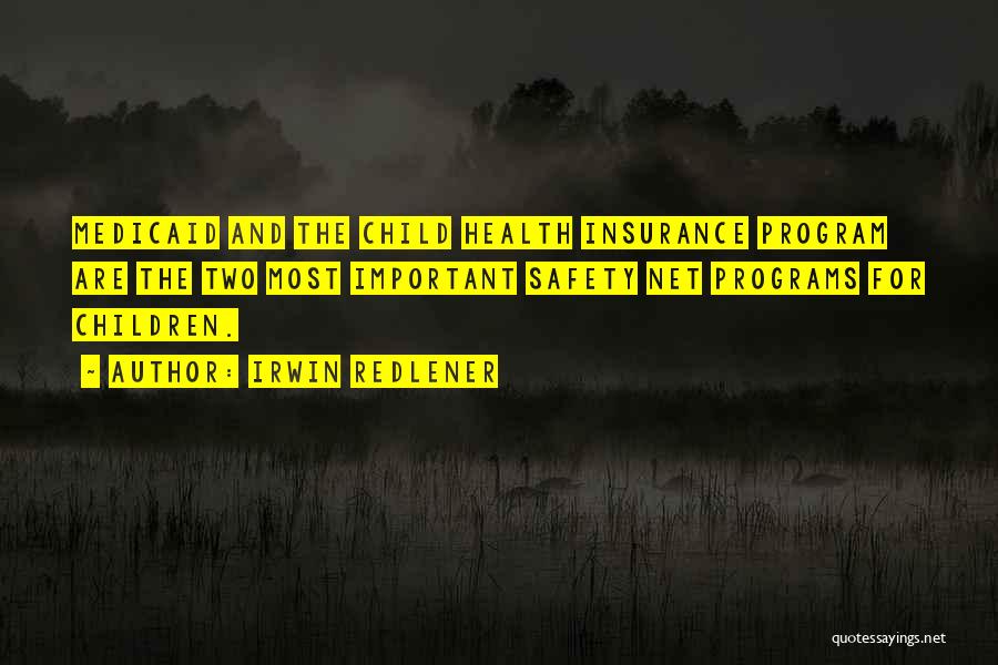 Irwin Redlener Quotes: Medicaid And The Child Health Insurance Program Are The Two Most Important Safety Net Programs For Children.