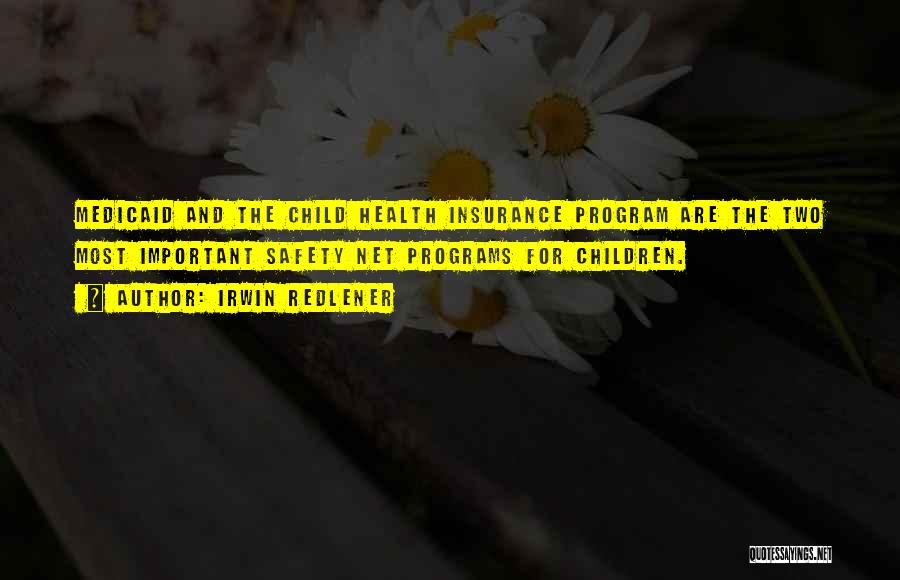 Irwin Redlener Quotes: Medicaid And The Child Health Insurance Program Are The Two Most Important Safety Net Programs For Children.