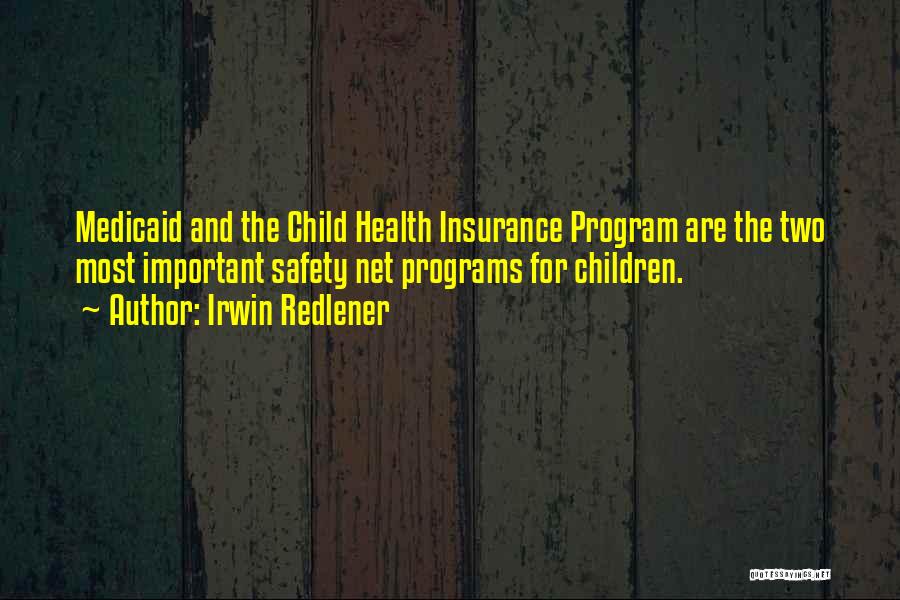 Irwin Redlener Quotes: Medicaid And The Child Health Insurance Program Are The Two Most Important Safety Net Programs For Children.