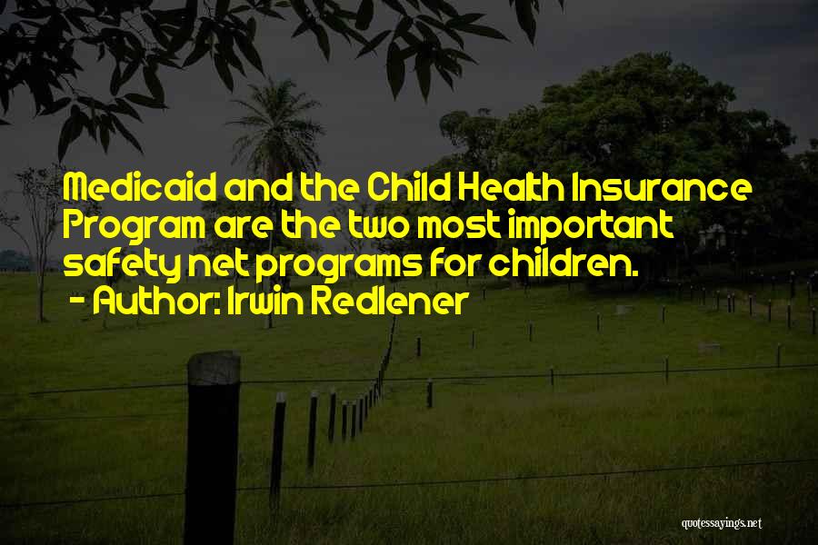 Irwin Redlener Quotes: Medicaid And The Child Health Insurance Program Are The Two Most Important Safety Net Programs For Children.