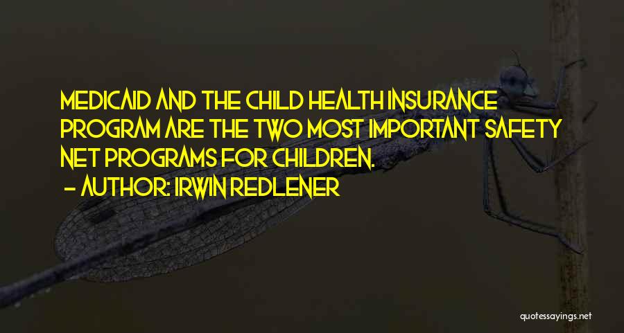 Irwin Redlener Quotes: Medicaid And The Child Health Insurance Program Are The Two Most Important Safety Net Programs For Children.