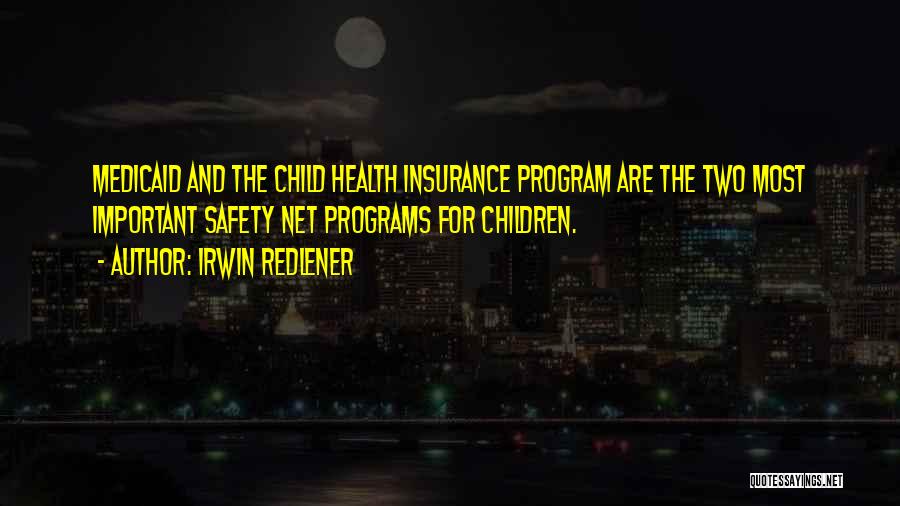 Irwin Redlener Quotes: Medicaid And The Child Health Insurance Program Are The Two Most Important Safety Net Programs For Children.