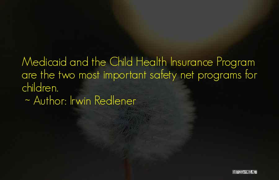 Irwin Redlener Quotes: Medicaid And The Child Health Insurance Program Are The Two Most Important Safety Net Programs For Children.