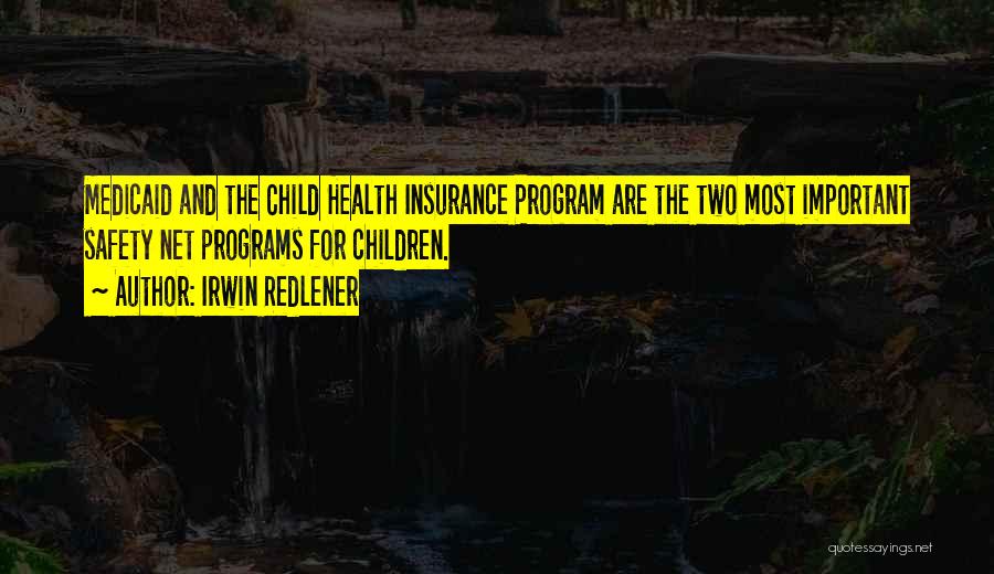 Irwin Redlener Quotes: Medicaid And The Child Health Insurance Program Are The Two Most Important Safety Net Programs For Children.