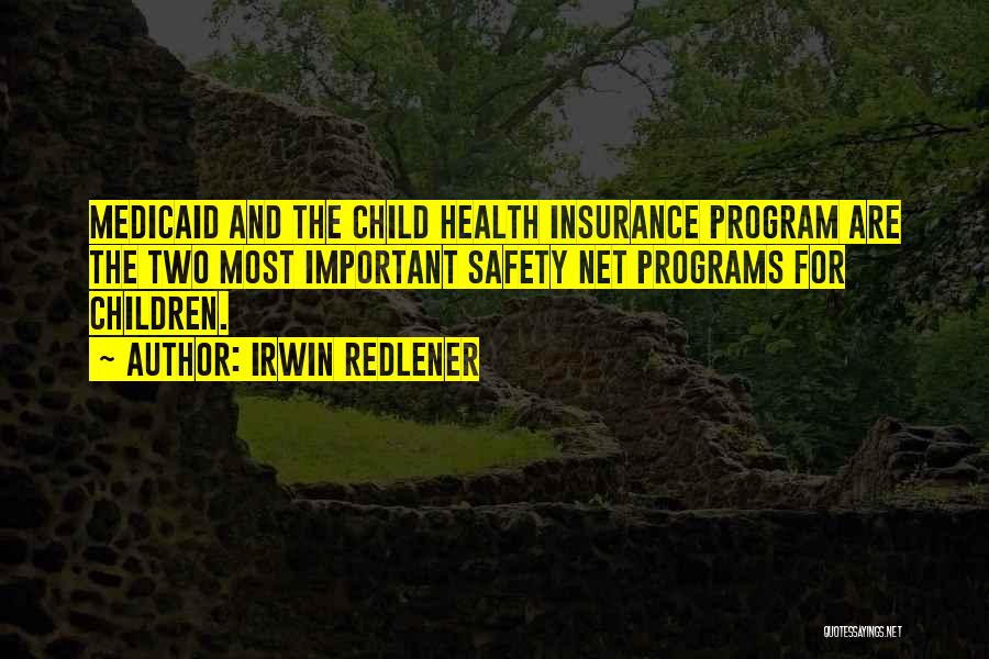 Irwin Redlener Quotes: Medicaid And The Child Health Insurance Program Are The Two Most Important Safety Net Programs For Children.