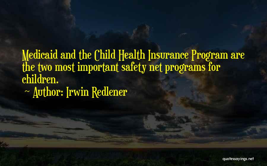 Irwin Redlener Quotes: Medicaid And The Child Health Insurance Program Are The Two Most Important Safety Net Programs For Children.