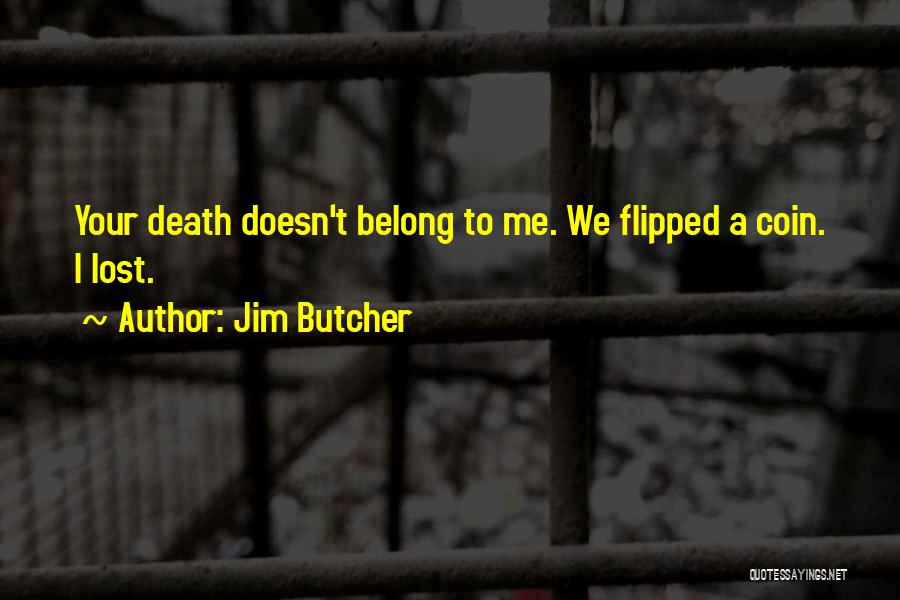 Jim Butcher Quotes: Your Death Doesn't Belong To Me. We Flipped A Coin. I Lost.