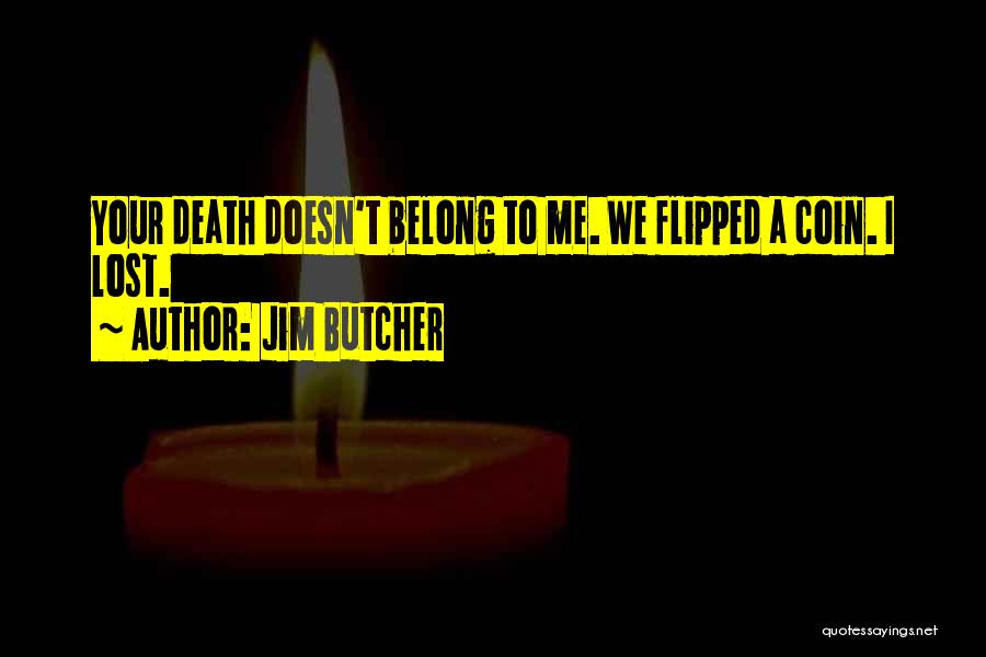 Jim Butcher Quotes: Your Death Doesn't Belong To Me. We Flipped A Coin. I Lost.