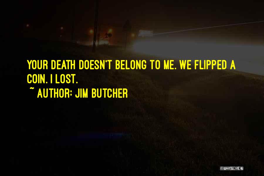 Jim Butcher Quotes: Your Death Doesn't Belong To Me. We Flipped A Coin. I Lost.