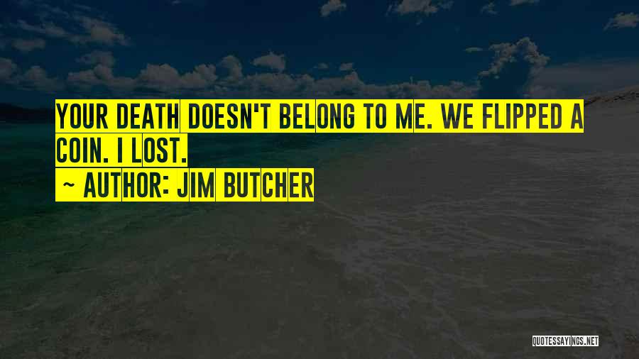 Jim Butcher Quotes: Your Death Doesn't Belong To Me. We Flipped A Coin. I Lost.