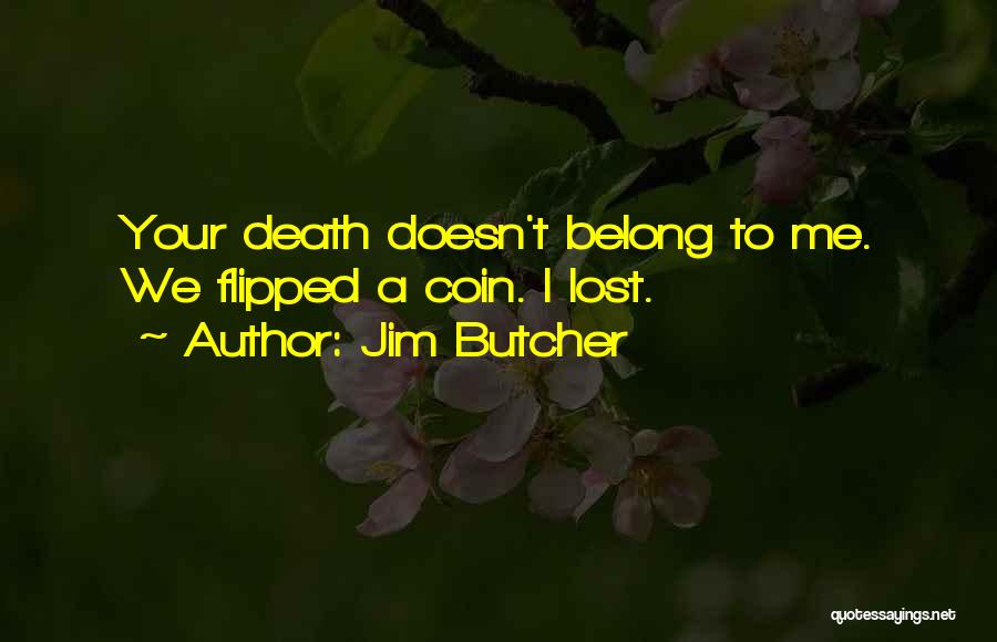 Jim Butcher Quotes: Your Death Doesn't Belong To Me. We Flipped A Coin. I Lost.