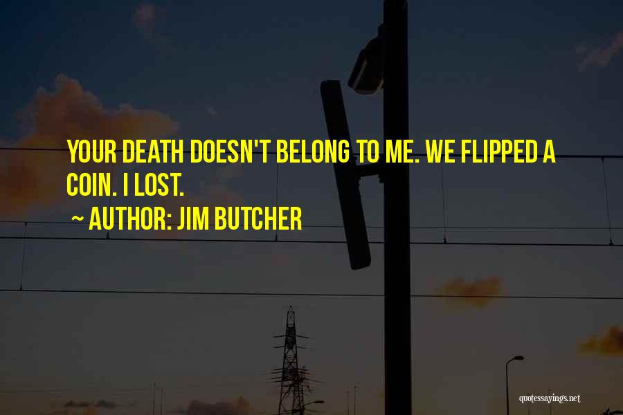 Jim Butcher Quotes: Your Death Doesn't Belong To Me. We Flipped A Coin. I Lost.